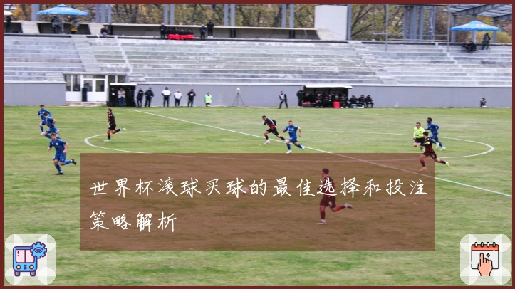 世界杯滚球买球的最佳选择和投注策略解析