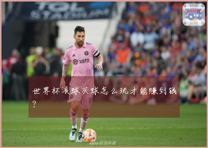 世界杯滚球买球怎么玩才能赚到钱？
